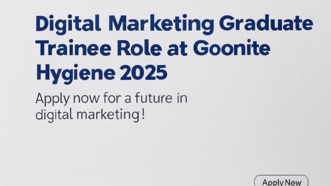 Apply for the Digital Marketing Graduate Trainee Role at Goonite Hygiene 2025