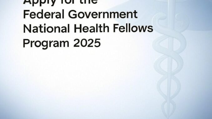 Apply for the Federal Government National Health Fellows Program 2025