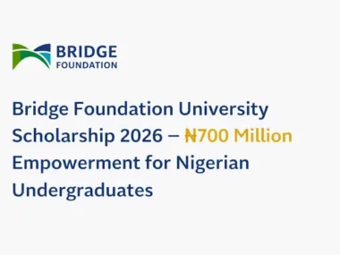 Apply Now: Bridge Foundation University Scholarship 2026 | Up to N700 million Support for Nigerian Undergraduates